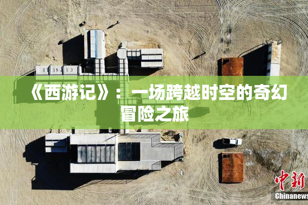 《西游记》：一场跨越时空的奇幻冒险之旅