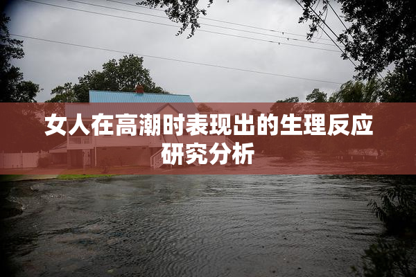 女人在高潮时表现出的生理反应研究分析