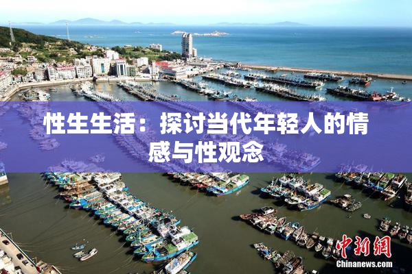 性生生活：探讨当代年轻人的情感与性观念