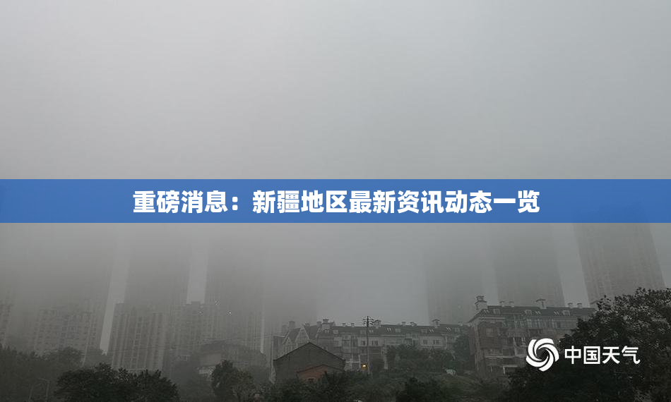 重磅消息：新疆地区最新资讯动态一览