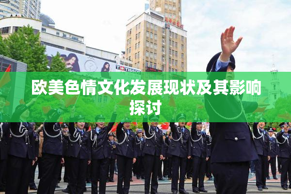 欧美色情文化发展现状及其影响探讨