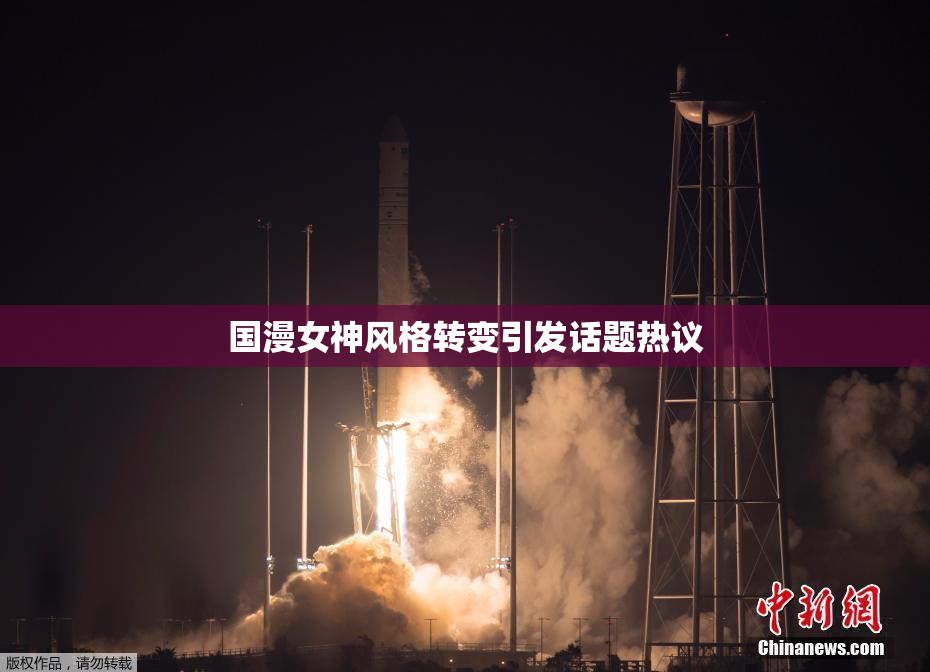 国漫女神风格转变引发话题热议