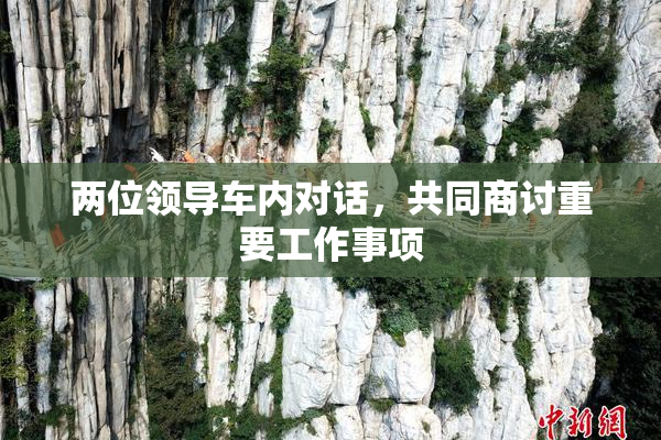 两位领导车内对话，共同商讨重要工作事项
