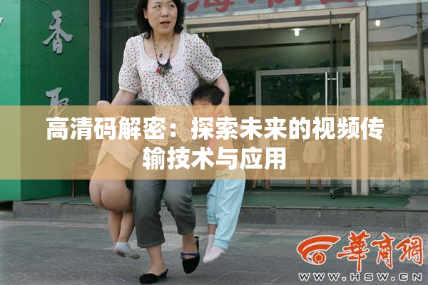 高清码解密：探索未来的视频传输技术与应用