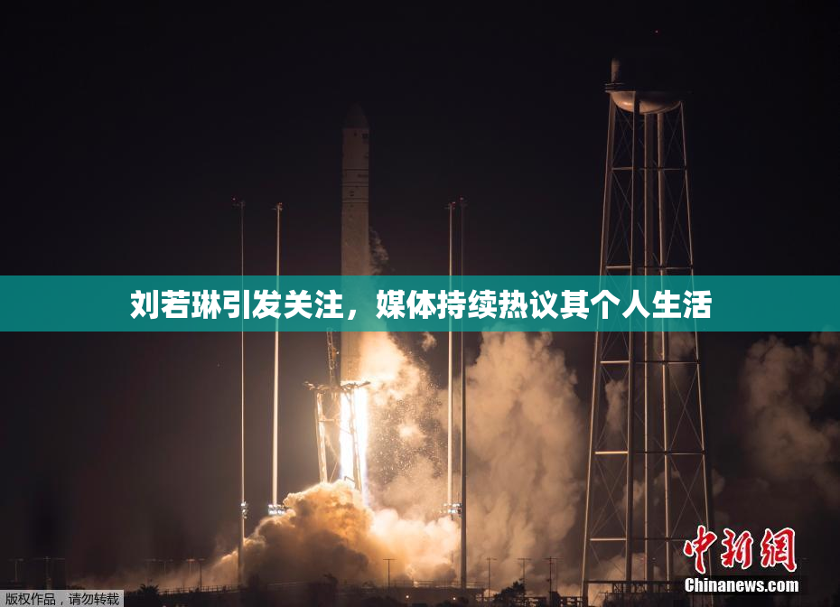 刘若琳引发关注，媒体持续热议其个人生活