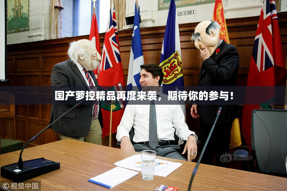国产萝控精品再度来袭，期待你的参与！