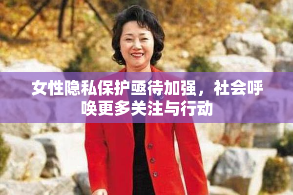 女性隐私保护亟待加强，社会呼唤更多关注与行动