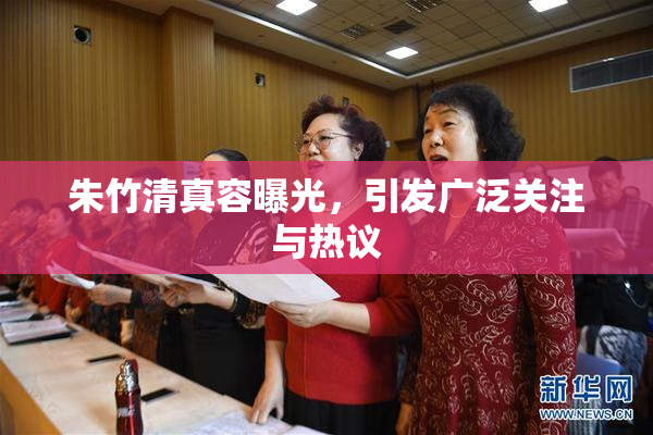朱竹清真容曝光，引发广泛关注与热议