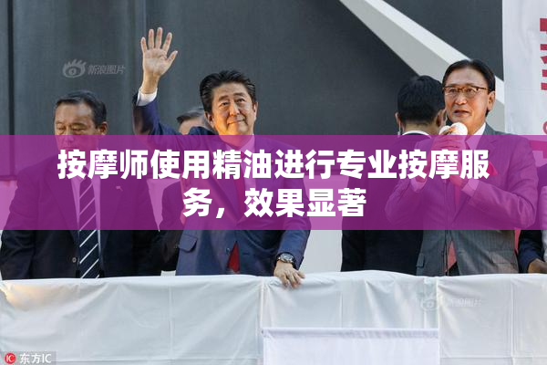 按摩师使用精油进行专业按摩服务，效果显著