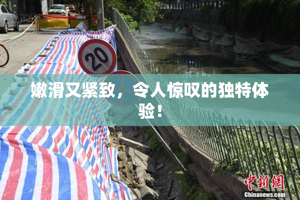 嫩滑又紧致，令人惊叹的独特体验！