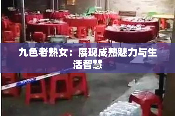 九色老熟女：展现成熟魅力与生活智慧