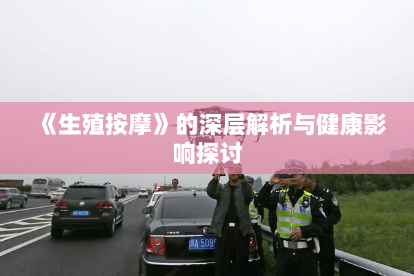 《生殖按摩》的深层解析与健康影响探讨