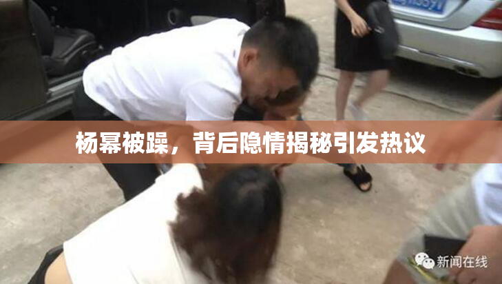 杨幂被躁，背后隐情揭秘引发热议