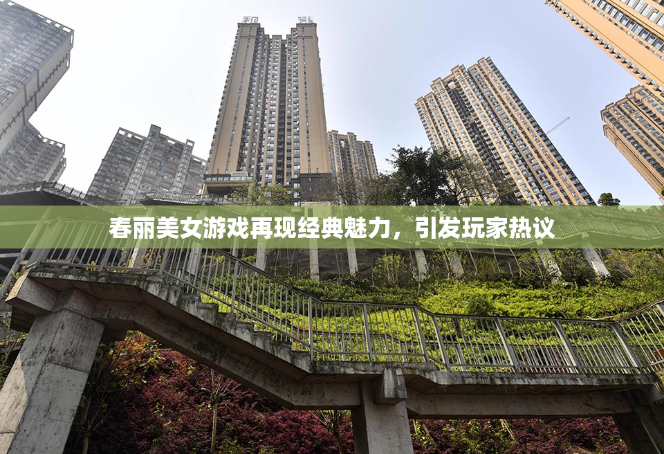 春丽美女游戏再现经典魅力，引发玩家热议