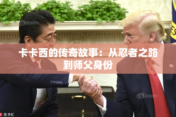 卡卡西的传奇故事：从忍者之路到师父身份