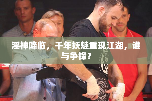 淫神降临，千年妖魅重现江湖，谁与争锋？