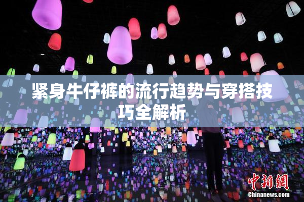 紧身牛仔裤的流行趋势与穿搭技巧全解析