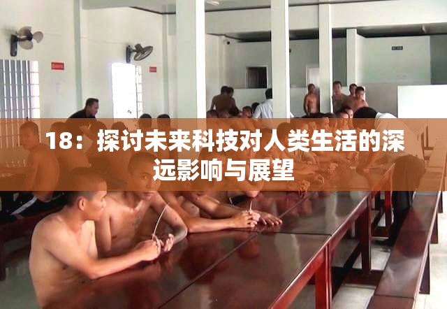 18：探讨未来科技对人类生活的深远影响与展望