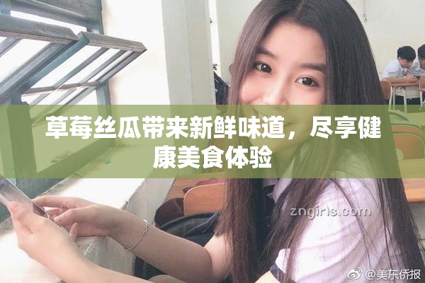 草莓丝瓜带来新鲜味道，尽享健康美食体验