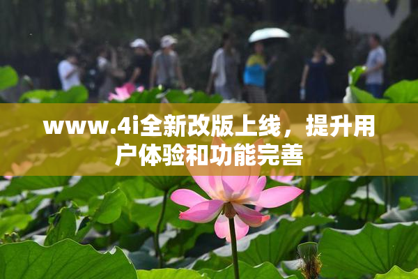 www.4i全新改版上线，提升用户体验和功能完善