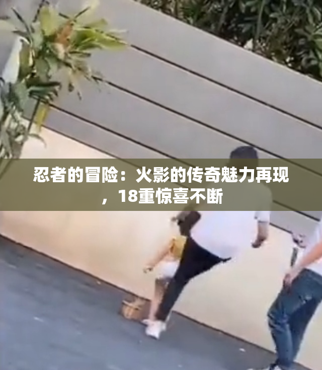 忍者的冒险：火影的传奇魅力再现，18重惊喜不断