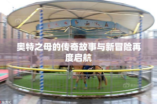 奥特之母的传奇故事与新冒险再度启航