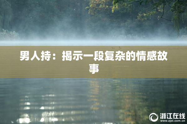 男人持：揭示一段复杂的情感故事