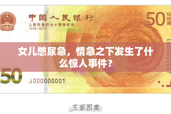 女儿憋尿急，情急之下发生了什么惊人事件？