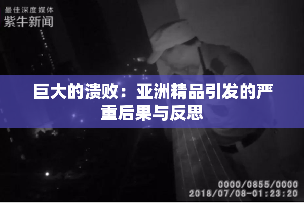 巨大的溃败：亚洲精品引发的严重后果与反思