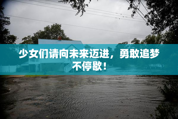 少女们请向未来迈进，勇敢追梦不停歇！