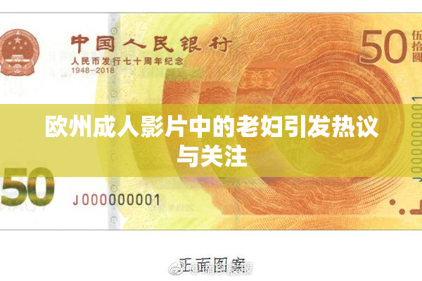 欧州成人影片中的老妇引发热议与关注