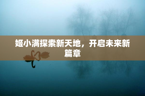 姬小满探索新天地，开启未来新篇章