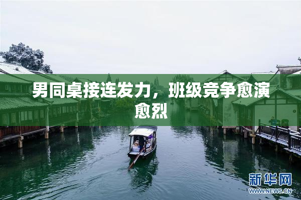 男同桌接连发力，班级竞争愈演愈烈
