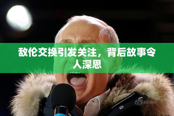 敌伦交换引发关注，背后故事令人深思