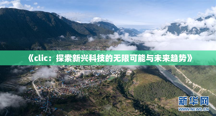 《clic：探索新兴科技的无限可能与未来趋势》