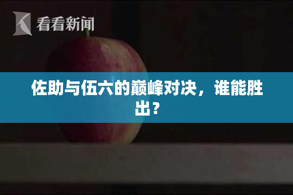 佐助与伍六的巅峰对决，谁能胜出？