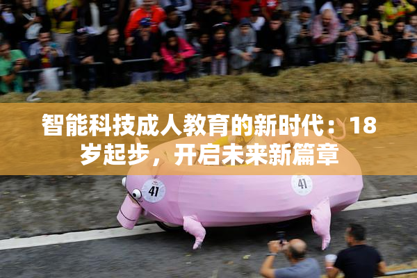 智能科技成人教育的新时代：18岁起步，开启未来新篇章