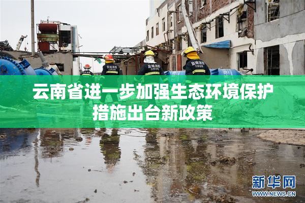 云南省进一步加强生态环境保护措施出台新政策