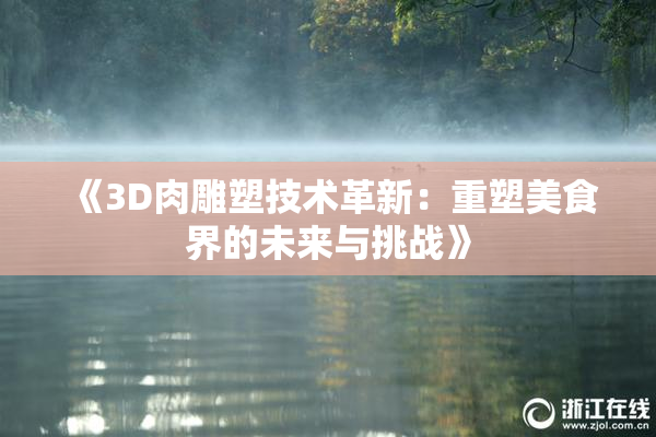 《3D肉雕塑技术革新：重塑美食界的未来与挑战》