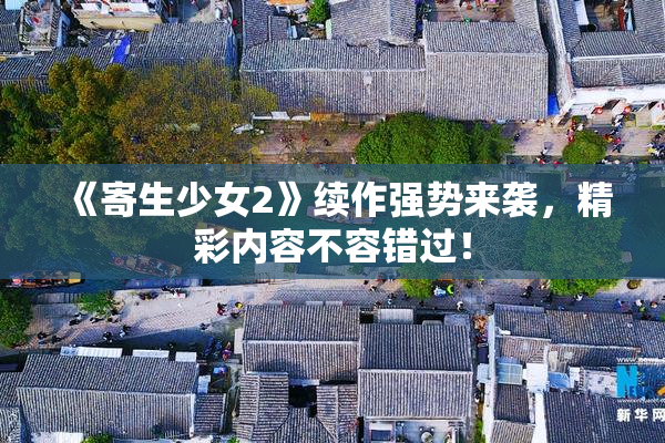 《寄生少女2》续作强势来袭，精彩内容不容错过！