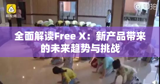 全面解读Free X：新产品带来的未来趋势与挑战