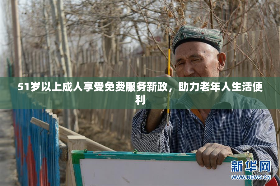 51岁以上成人享受免费服务新政，助力老年人生活便利