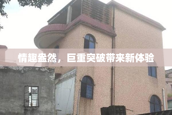 情趣盎然，巨重突破带来新体验