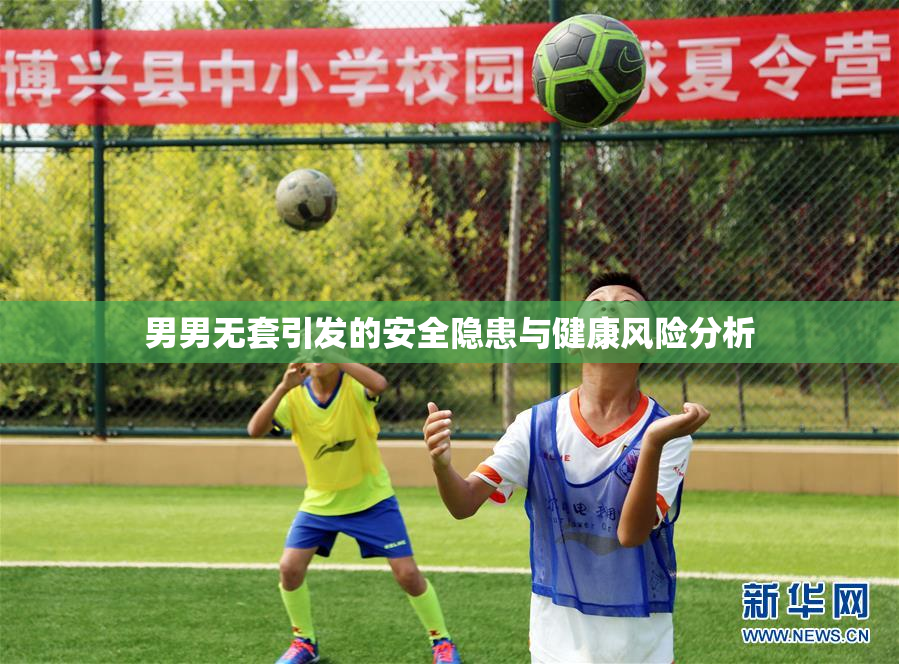 男男无套引发的安全隐患与健康风险分析