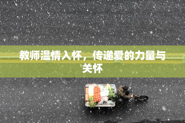 教师温情入怀，传递爱的力量与关怀