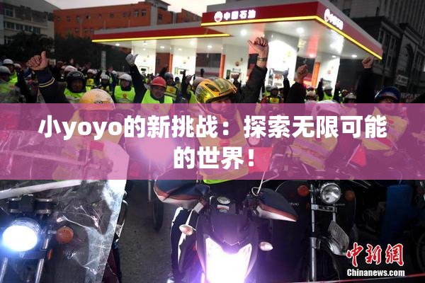 小yoyo的新挑战：探索无限可能的世界！