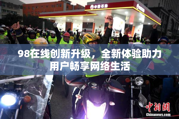 98在线创新升级，全新体验助力用户畅享网络生活