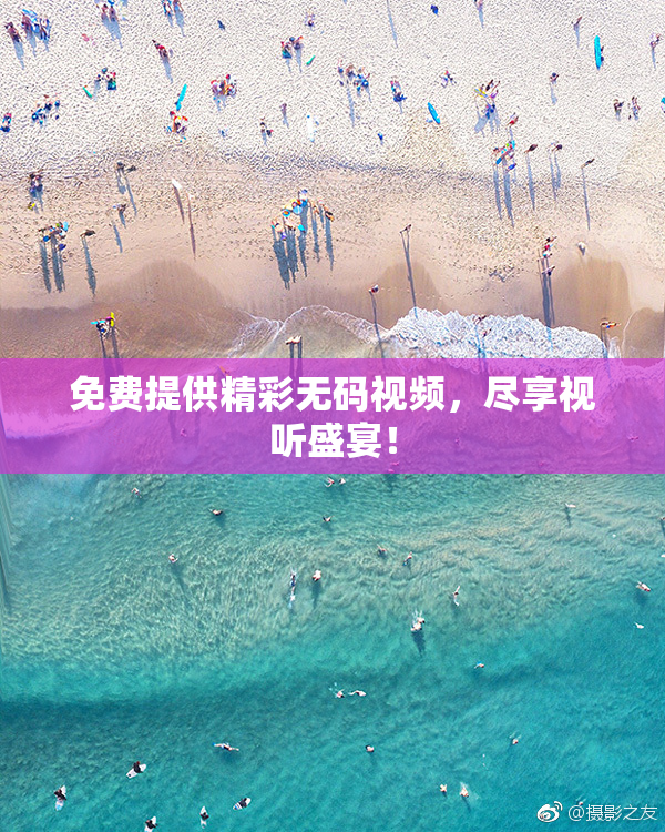 免费提供精彩无码视频，尽享视听盛宴！