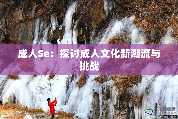 成人Se：探讨成人文化新潮流与挑战