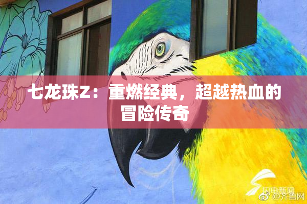 七龙珠Z：重燃经典，超越热血的冒险传奇